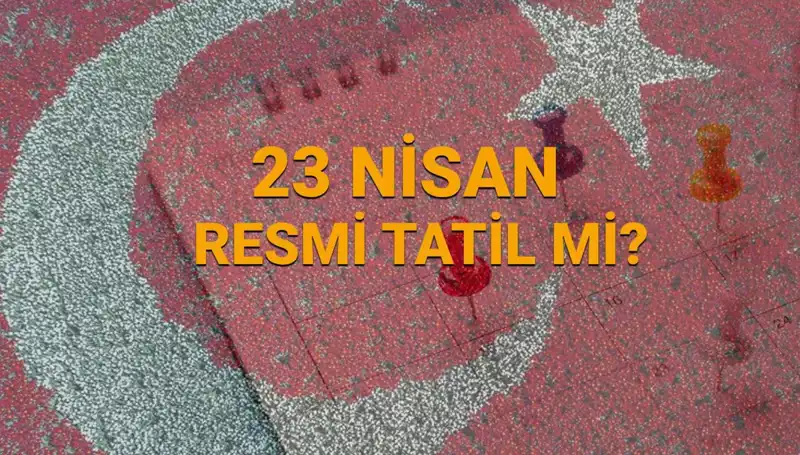 23 Nisan Resmi Tatil Mi? Okul, Banka ve Diğer Kurumlar Açık mı, Kapalı mı?